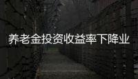 養老金投資收益率下降業界呼吁增配權益類資產