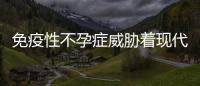 免疫性不孕癥威脅著現代夫婦