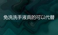 免洗洗手液真的可以代替水洗嗎？
