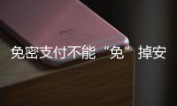 免密支付不能“免”掉安全