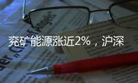 兗礦能源漲近2%，滬深300ETF規(guī)模重返300億元