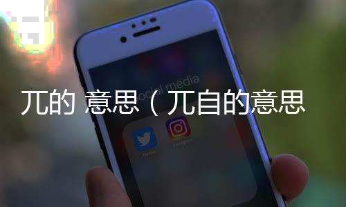 兀的 意思（兀自的意思）