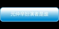 元仲辛扮演者是誰