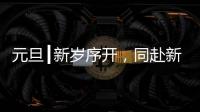 元旦┃新歲序開，同赴新程
