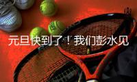 元旦快到了！我們彭水見