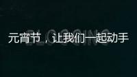 元宵節(jié)，讓我們一起動手剪“春” 共同期待春暖人間