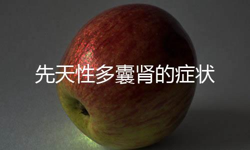 先天性多囊腎的癥狀