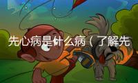 先心病是什么?。私庀忍煨孕呐K病的癥狀和治療方法）