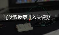 光伏雙反案進入關鍵期 中國業界呼吁歐方審慎裁決