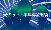光伏行業下半年有望繼續回升