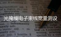 光掩模電子束線寬量測設(shè)備中標(biāo)結(jié)果公告