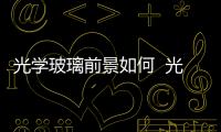 光學(xué)玻璃前景如何  光學(xué)玻璃有哪些類型,行業(yè)資訊