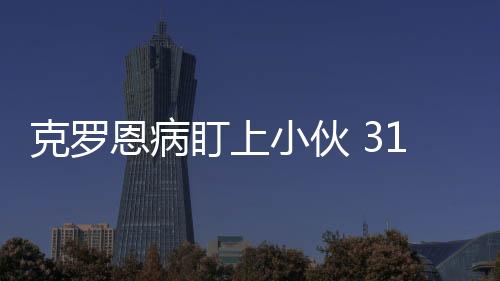 克羅恩病盯上小伙 31歲男子腹瀉八年“爛穿腸”
