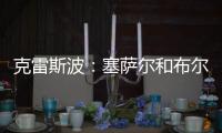 克雷斯波：塞薩爾和布爾迪索干得很棒