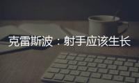 克雷斯波：射手應該生長在適宜自己的土壤上