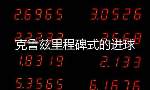 克魯茲里程碑式的進球