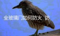 全玻璃門如何防火  防火門窗怎么劃分等級,行業資訊