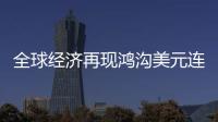全球經濟再現鴻溝美元連漲8周