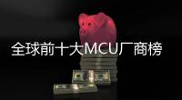 全球前十大MCU廠商榜單出爐，這家國產品牌進榜！