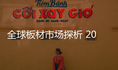 全球板材市場探析 2014或?qū)q價