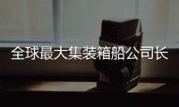 全球最大集裝箱船公司長達三年的購船狂潮仍未結束？