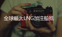 全球最大LNG加注船抵達鹿特丹