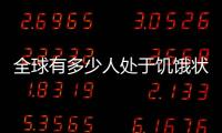 全球有多少人處于饑餓狀態（全球因饑餓而死的數據）