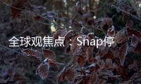 全球觀焦點：Snap停止開發Pixy自拍無人機