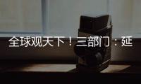 全球觀天下！三部門：延續新能源汽車免征車輛購置稅政策