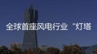 全球首座風電行業“燈塔工廠”花落三一！
