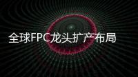 全球FPC龍頭擴產布局AI，陸泰臺三地投資引領營收新高潮