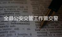 全縣公安交管工作暨交警系統黨風廉政建設工作會議召開