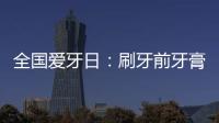 全國愛牙日：刷牙前牙膏需不需要沾水？刷牙的哪些誤區，可得記牢