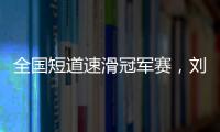 全國短道速滑冠軍賽，劉少林半決賽破全國紀錄劉少昂奪入籍后首金！