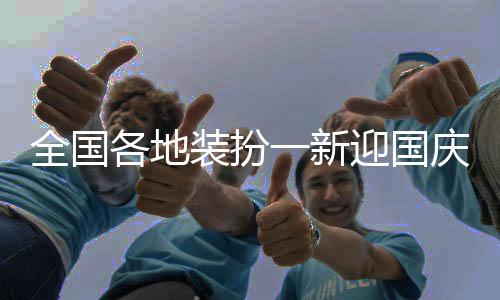全國各地裝扮一新迎國慶