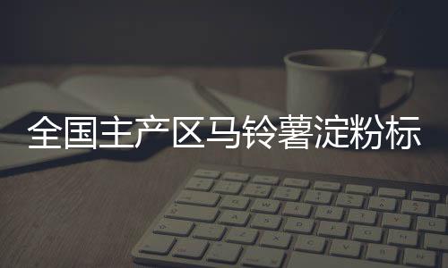 全國主產區馬鈴薯淀粉標桿價格（2023年9月15日）