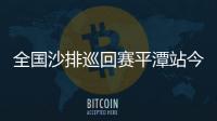 全國沙排巡回賽平潭站今日打響 國家隊首次組隊參賽
