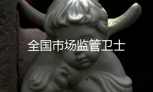 全國(guó)市場(chǎng)監(jiān)管衛(wèi)士