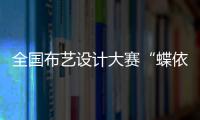全國布藝設計大賽“蝶依斕”再度獲獎