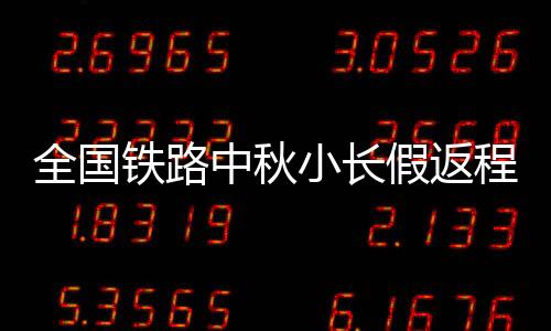 全國(guó)鐵路中秋小長(zhǎng)假返程客流高峰： 流動(dòng)的溫情與繁榮的序曲