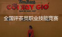 全國評茶員職業技能競賽總決賽在武夷山開賽
