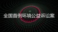 全國首例環(huán)境公益訴訟案宣判 南平四被告賠127萬
