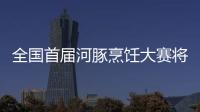全國首屆河豚烹飪大賽將在江蘇揚中精彩上演