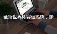 全新世界杯賽程揭曉，親身體驗震撼開幕