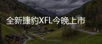 全新捷豹XFL今晚上市 預(yù)計(jì)41萬起售
