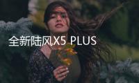 全新陸風X5 PLUS上市 售8.98