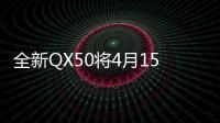 全新QX50將4月15日正式上市 共推7款車型
