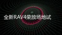 全新RAV4榮放場地試駕 兩種性格各有所好