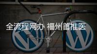 全流程網辦 福州首推醫療器械網絡銷售信息備案