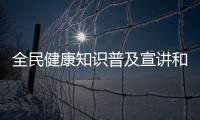 全民健康知識普及宣講和全民健康保健知識宣傳活動的詳細介紹